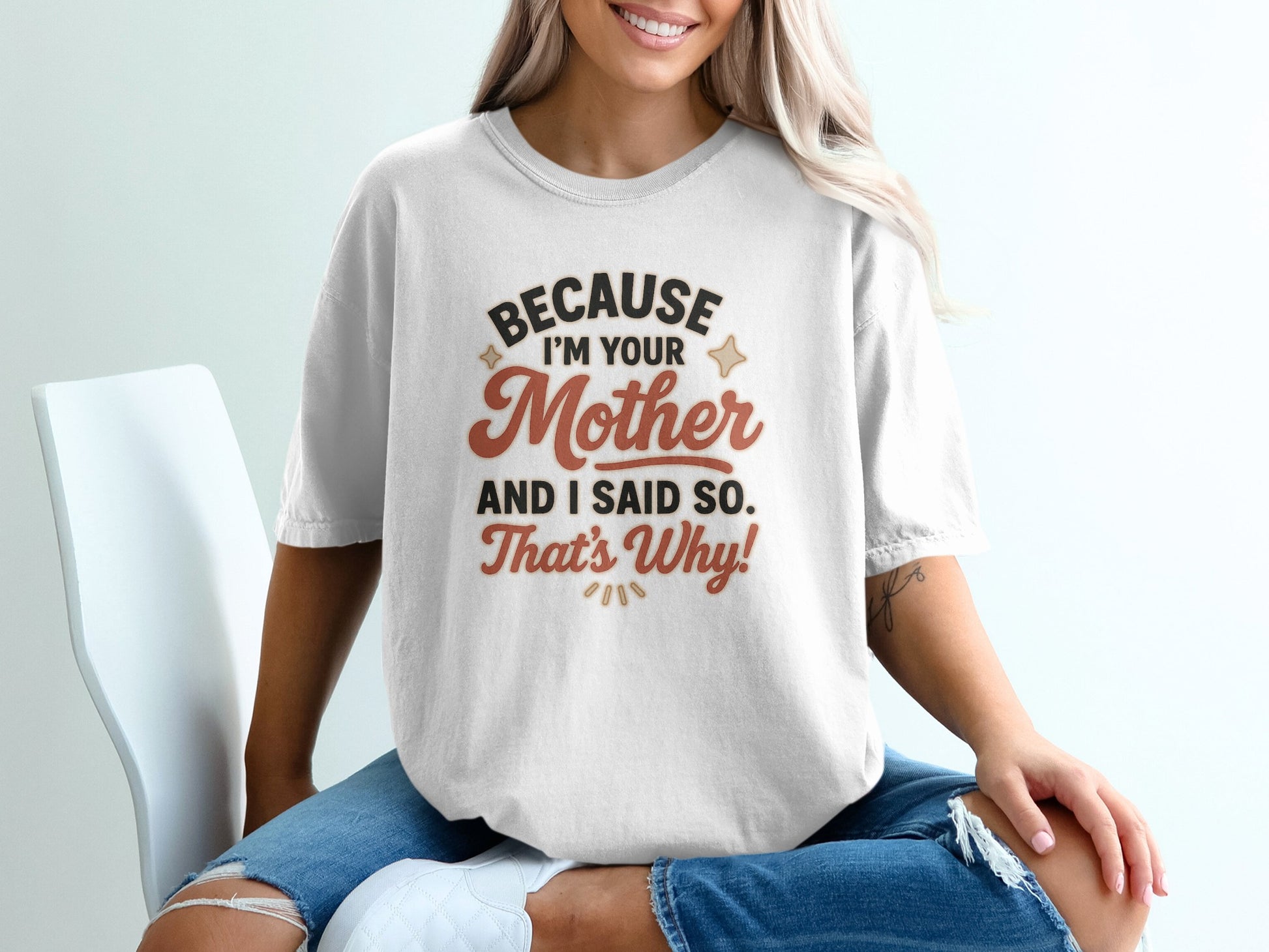 White- Because I Am Your Mother And I Said So T-shirt