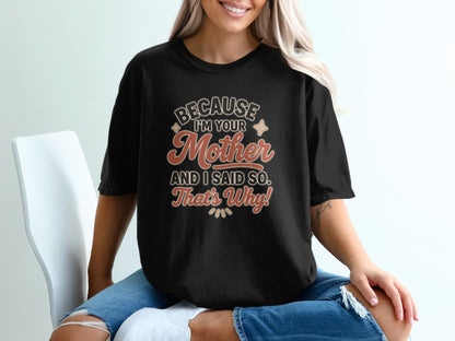 Black- Because I'm Your Mother and I Said So That's Why shirt