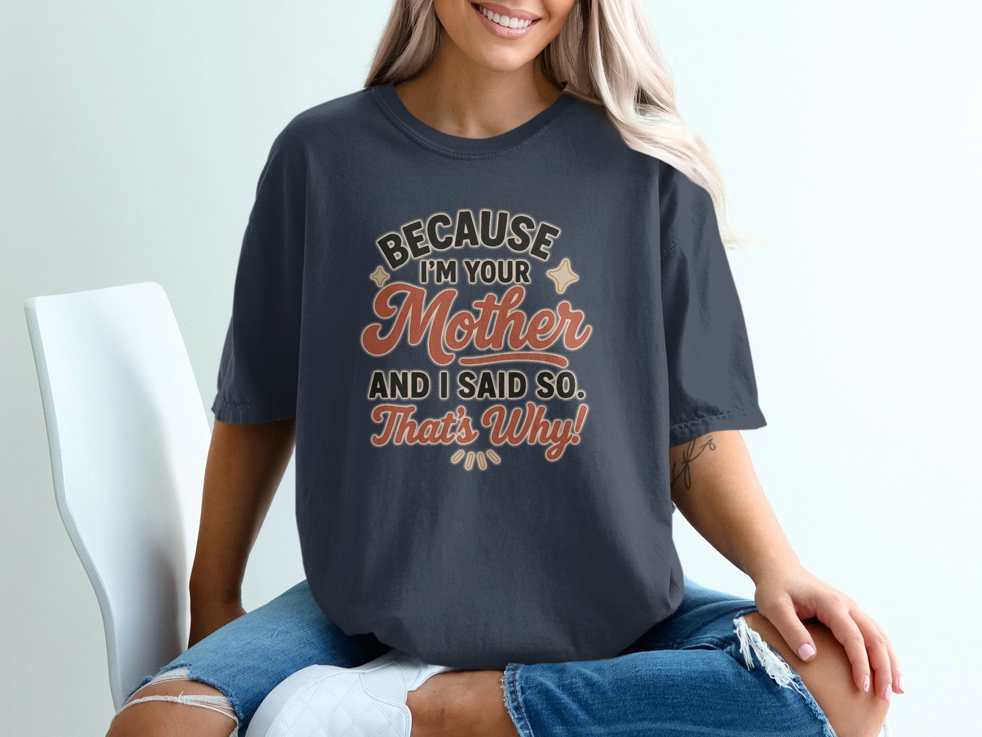 Navy- Because I'm Your Mother And I Said So That's Why t-shirt