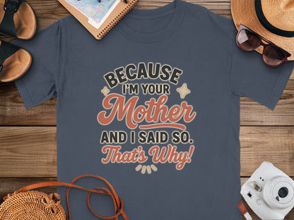 Navy- Because I'm Your Mother And I Said So That's Why! Shirt